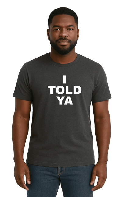 I TOLD YA-Unisex T-Shirt - Comfortable Heavy Cotton Tee | Monilee and Bella