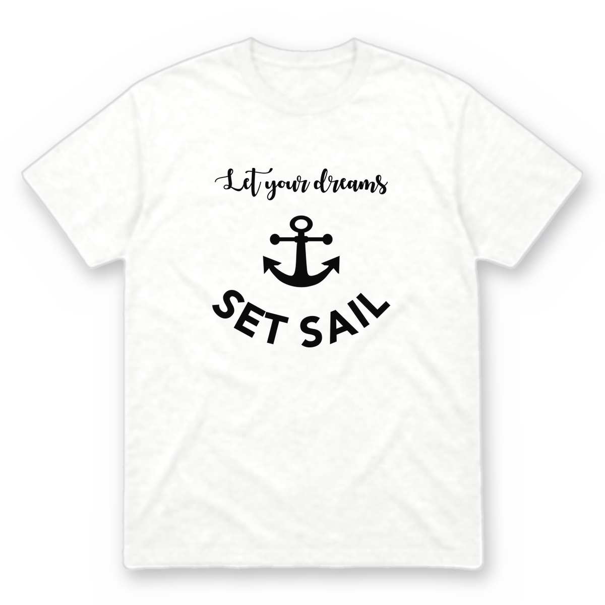 Let Your Dreams Set Sail graphic tee in white with black print, front view